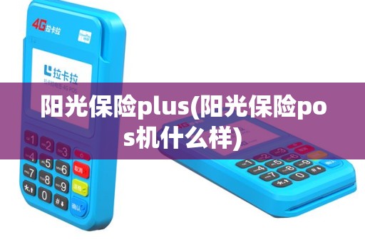 阳光保险plus(阳光保险pos机什么样)