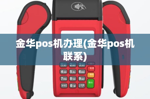 金华pos机办理(金华pos机联系)