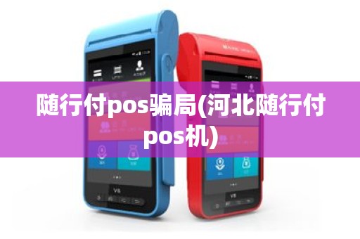 随行付pos骗局(河北随行付pos机)