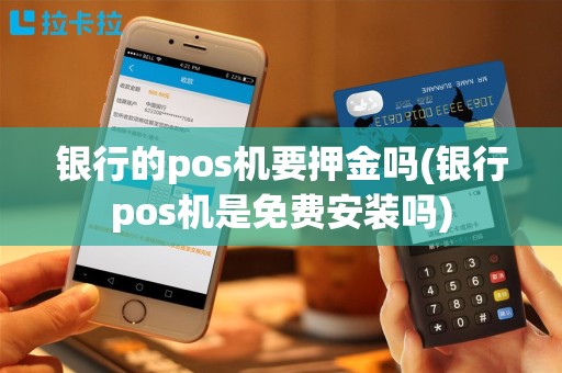 银行的pos机要押金吗(银行pos机是免费安装吗)