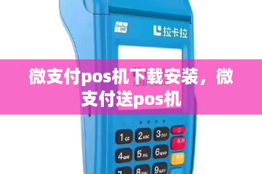 微支付pos机下载安装，微支付送pos机
