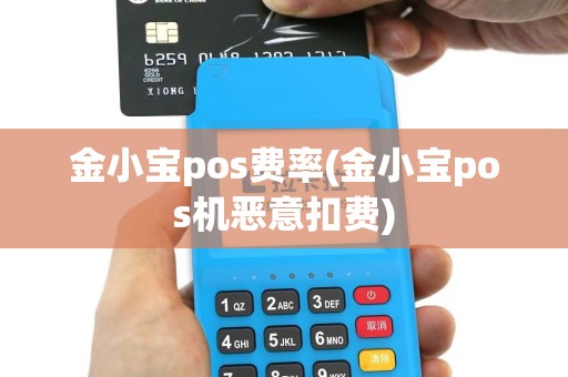 金小宝pos费率(金小宝pos机恶意扣费)