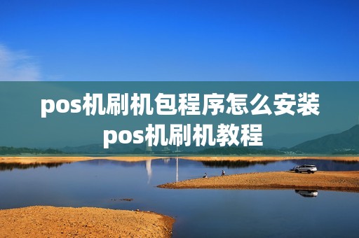 pos机刷机包程序怎么安装 pos机刷机教程