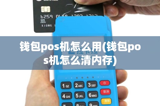 钱包pos机怎么用(钱包pos机怎么清内存)