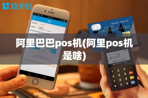 阿里巴巴pos机(阿里pos机是啥)