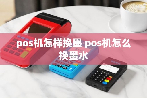 pos机怎样换墨 pos机怎么换墨水