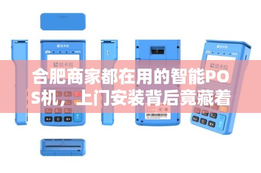 合肥商家都在用的智能POS机，上门安装背后竟藏着这些秘密？