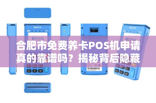 合肥市免费养卡POS机申请真的靠谱吗？揭秘背后隐藏的三大风险！