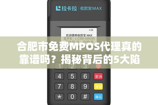 合肥市免费MPOS代理真的靠谱吗？揭秘背后的5大陷阱与3个真实机会！
