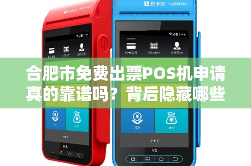 合肥市免费出票POS机申请真的靠谱吗？背后隐藏哪些套路？