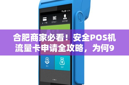合肥商家必看！安全POS机流量卡申请全攻略，为何90%的人都踩了这些坑？