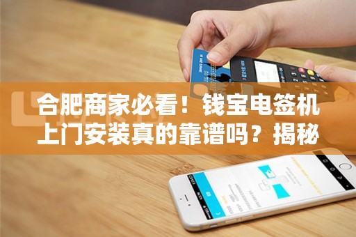 合肥商家必看！钱宝电签机上门安装真的靠谱吗？揭秘背后3大隐藏风险！
