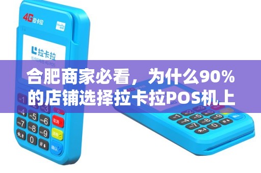 合肥商家必看，为什么90%的店铺选择拉卡拉POS机上门安装？背后真相让人意外！