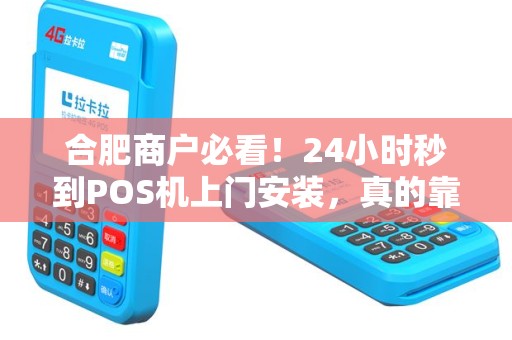 合肥商户必看！24小时秒到POS机上门安装，真的靠谱吗？