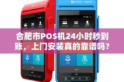合肥市POS机24小时秒到账,上门安装真的靠谱吗?揭秘背后隐藏的3大风险! 合肥市POS机24小时秒到账,上门安装真的靠谱吗?揭秘背后隐藏的3大风险!