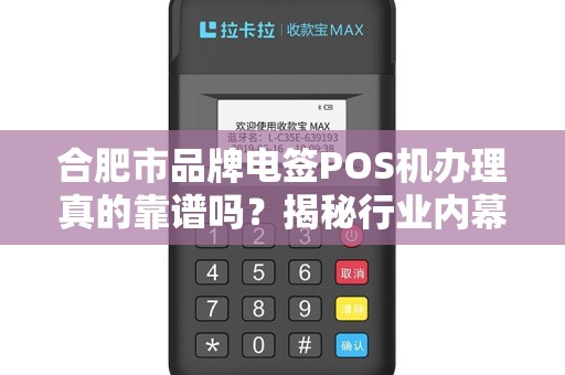合肥市品牌电签POS机办理真的靠谱吗？揭秘行业内幕与避坑指南！