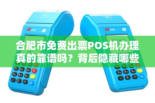 合肥市免费出票POS机办理真的靠谱吗？背后隐藏哪些猫腻？