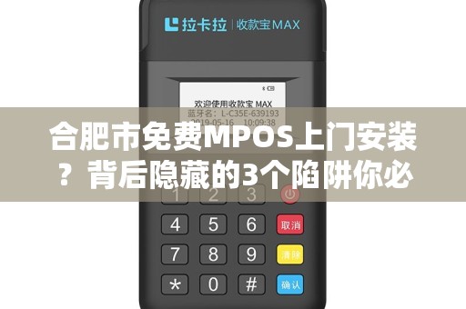 合肥市免费MPOS上门安装？背后隐藏的3个陷阱你必须知道！