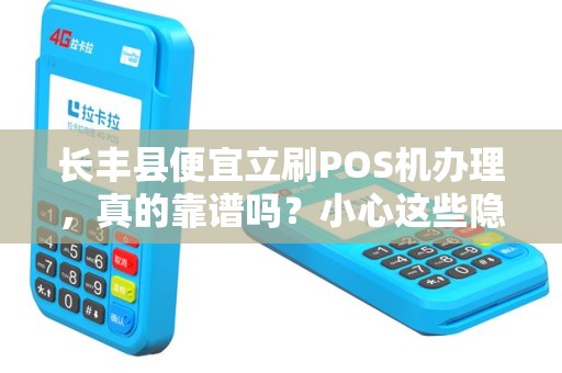 长丰县便宜立刷POS机办理，真的靠谱吗？小心这些隐藏陷阱！