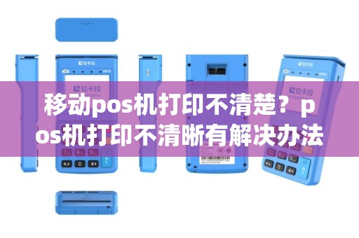 移动pos机打印不清楚？pos机打印不清晰有解决办法吗