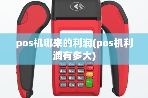pos机哪来的利润(pos机利润有多大)