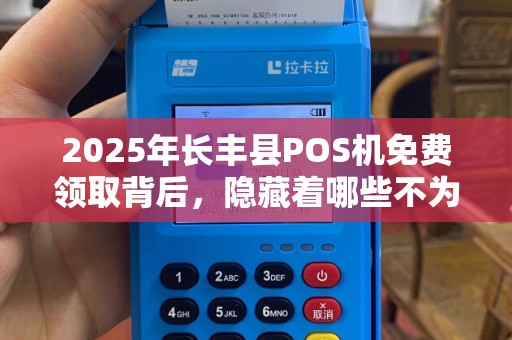 2025年长丰县POS机免费领取背后，隐藏着哪些不为人知的秘密？