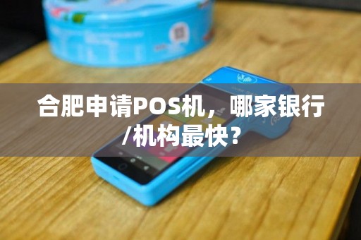 合肥申请POS机，哪家银行/机构最快？