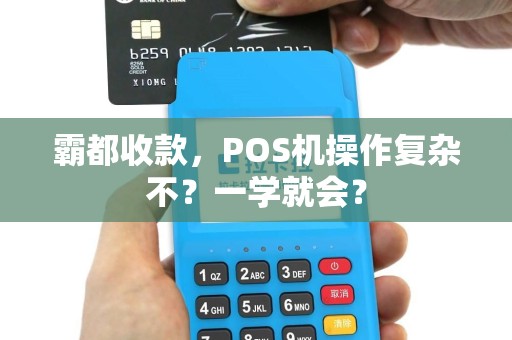 霸都收款，POS机操作复杂不？一学就会？
