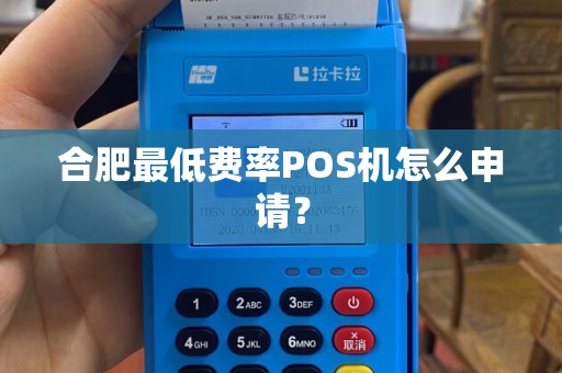 合肥最低费率POS机怎么申请？