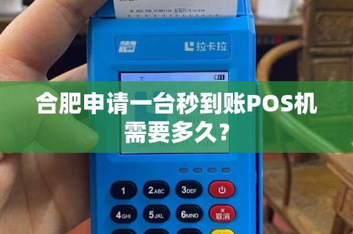 合肥申请一台秒到账POS机需要多久？