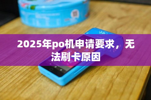 2025年po机申请要求，无法刷卡原因