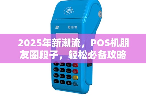 2025年新潮流，POS机朋友圈段子，轻松必备攻略