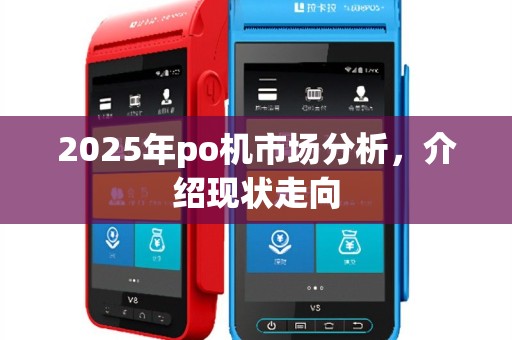 2025年po机市场分析，介绍现状走向