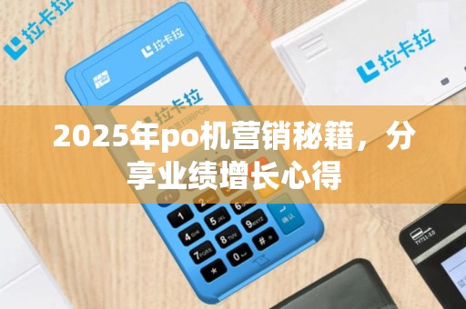 2025年po机营销秘籍，分享业绩增长心得