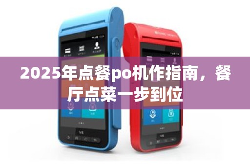 2025年点餐po机作指南，餐厅点菜一步到位