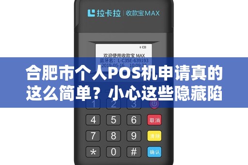 合肥市个人POS机申请真的这么简单？小心这些隐藏陷阱！