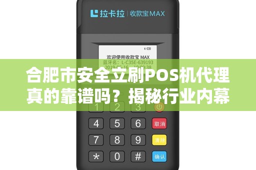 合肥市安全立刷POS机代理真的靠谱吗？揭秘行业内幕与避坑指南！