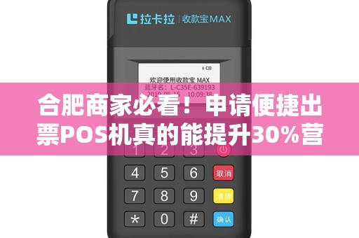 合肥商家必看！申请便捷出票POS机真的能提升30%营业额？揭秘背后隐藏的3大陷阱！