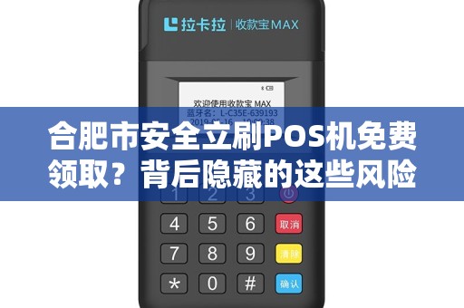 合肥市安全立刷POS机免费领取？背后隐藏的这些风险你必须知道！