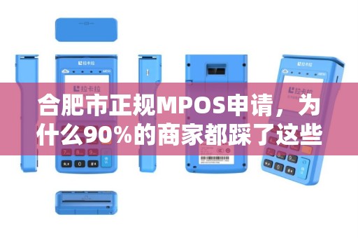 合肥市正规MPOS申请，为什么90%的商家都踩了这些坑？