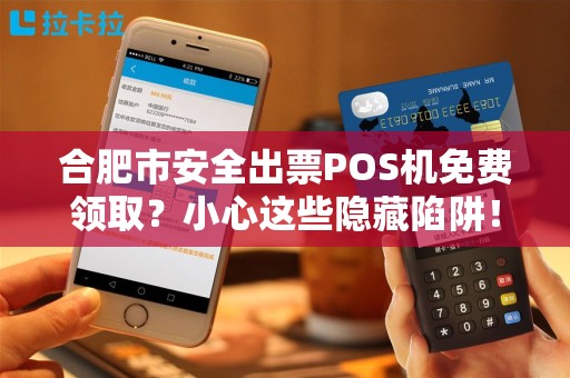 合肥市安全出票POS机免费领取？小心这些隐藏陷阱！