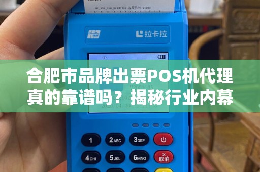 合肥市品牌出票POS机代理真的靠谱吗？揭秘行业内幕与避坑指南！