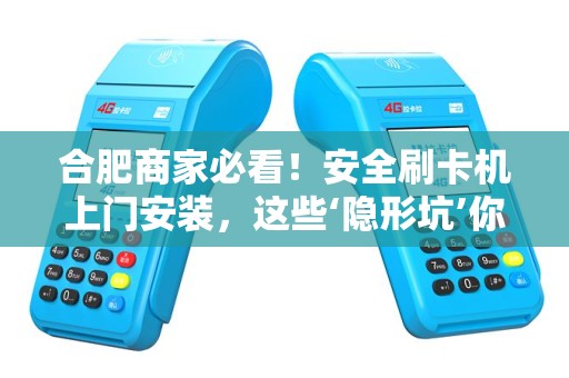 合肥商家必看！安全刷卡机上门安装，这些‘隐形坑’你踩过几个？