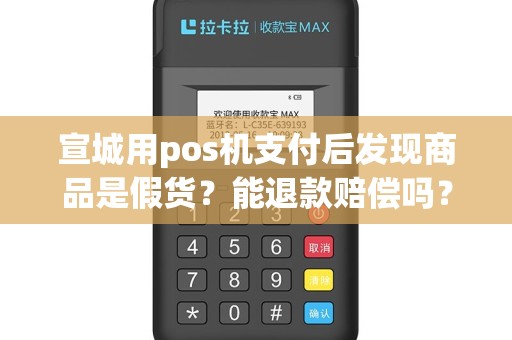 宣城用pos机支付后发现商品是假货？能退款赔偿吗？