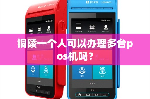 铜陵一个人可以办理多台pos机吗？