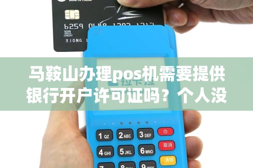 马鞍山办理pos机需要提供银行开户许可证吗？个人没有怎么办？