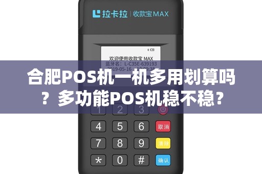 合肥POS机一机多用划算吗？多功能POS机稳不稳？