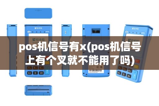 pos机信号有x(pos机信号上有个叉就不能用了吗)
