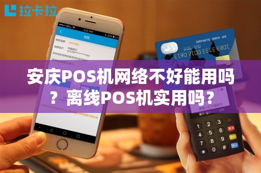 安庆POS机网络不好能用吗？离线POS机实用吗？