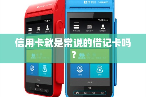 信用卡就是常说的借记卡吗？